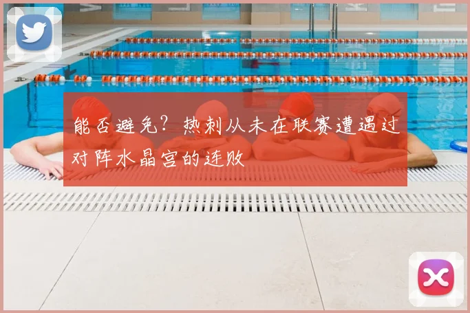 能否避免？热刺从未在联赛遭遇过对阵水晶宫的连败