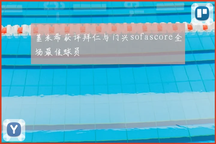 基米希获评拜仁与门兴sofascore全场最佳球员