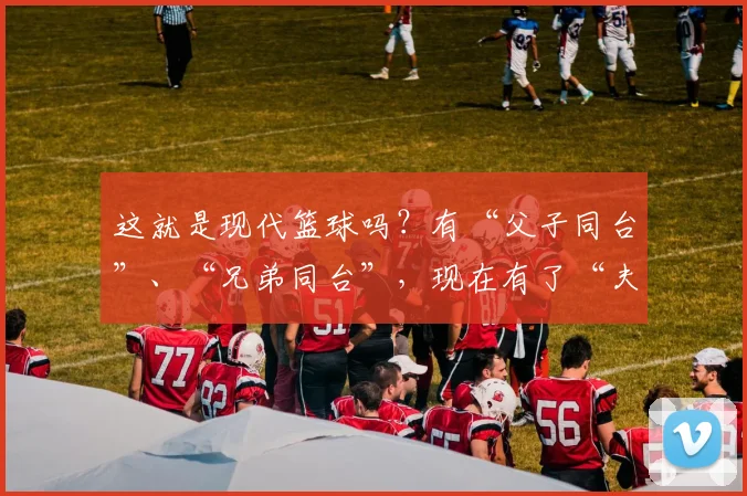 这就是现代篮球吗？有“父子同台”、“兄弟同台”，现在有了“夫妻同台”