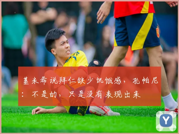 基米希说拜仁缺少饥饿感，孔帕尼：不是的，只是没有表现出来